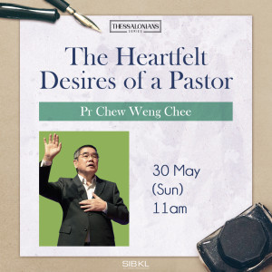 Thessalonians Series: The Heartfelt Desires Of A Pastor by Pastor Chew Weng Chee