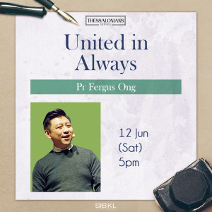 Thessalonians Series: United in Always by Pastor Fergus Ong