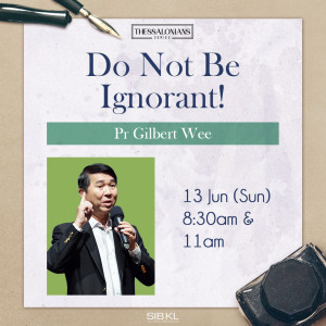 Thessalonians Series: Do Not Be Ignorant! by Pastor Gilbert Wee
