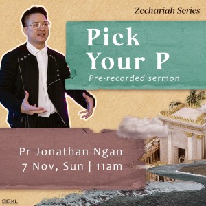 Zechariah Series: Pick Your P by Pastor Jonathan Ngan