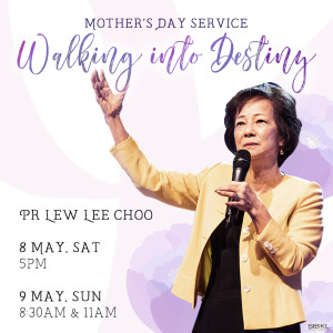 Mother's Day Service: Walking into Destiny by Pastor Lew Lee Choo