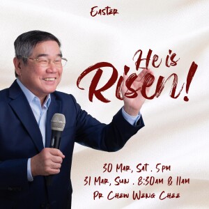 Easter Weekend: He is Risen! by Pastor Chew Weng Chee