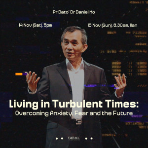 Living in Turbulent Times: Overcoming Anxiety, Fear & the Future by Pr Dato' Dr Daniel Ho