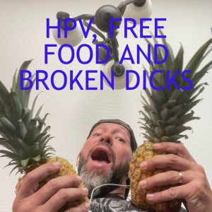 HPV, FREE FOOD AND BROKEN DICKS