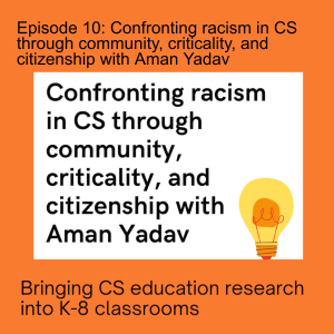 Episode 10: Confronting racism in CS through community, criticality, and citizenship with Aman Yadav
