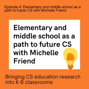 Episode 4: Elementary and middle school as a path to future CS with Michelle Friend