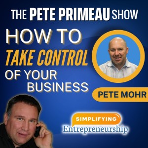 How To Take Control Of Your Business! With Pete Mohr: Episode 91