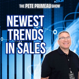 Newest Trends in Sales with Pete Primeau: Episode 198