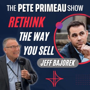 Rethink The Way You Sell With Jeff Bajorek: Episode 94