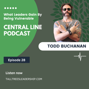 What Leaders Gain by Being Vulnerable with Todd Buchanan