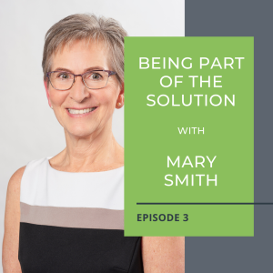 Being Part of the Solution with Mary Smith