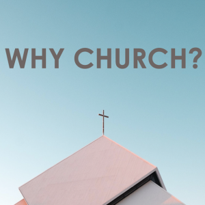Why Church | Why do we GO to church?