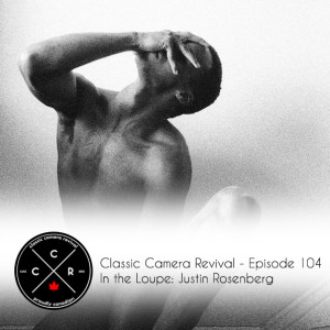 Classic Camera Review - Episode 104 - In the Loupe: Justin Rosenberg