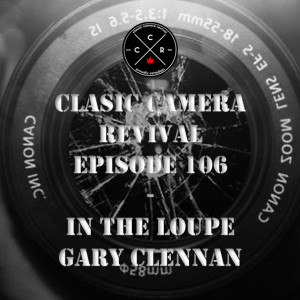 Classic Camera Revival - Episode 106 - In the Loupe: Gary Clennan