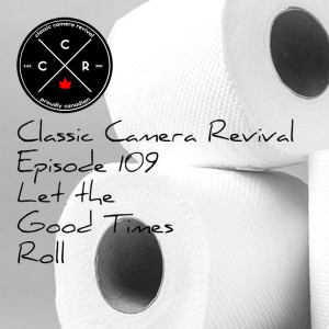 Classic Camera Revival - Episode 109 - Let the Good Times Roll