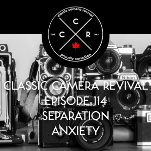 Classic Camera Revival - Episode 114 - Separation Anxiety