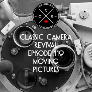 Classic Camera Revival - Episode 119 - Moving Pictures