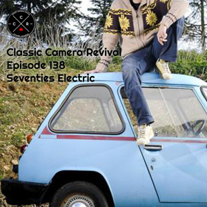 Classic Camera Revival - Episode 138 - Seventies Electric