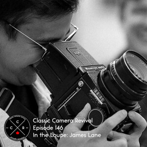 Classic Camera Revival - Episode 146 - In the Loupe: James Lane