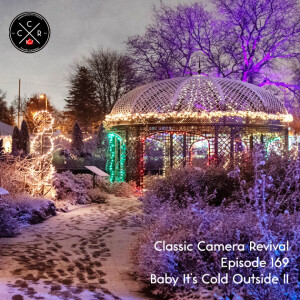 Classic Camera Revival - Episode 169 - Baby It's Cold Outside II