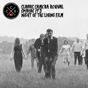 Classic Camera Revival - Episode 173 - Night of the Living Film