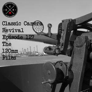 Classic Camera Revival - Episode 127 - The 120mm Files