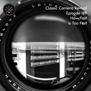 Classic Camera Revival - Episode 189 - How Fast is Too Fast?