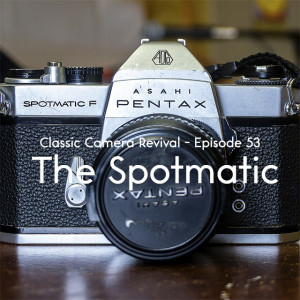 Classic Camera Revival - Episode 53 - The Spotmatic