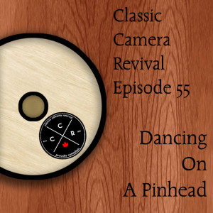 Classic Camera Revival - Episode 55 - Dancing on a Pinhead
