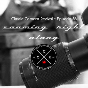 Classic Camera Revival - Episode 56 - Zooming Right Along