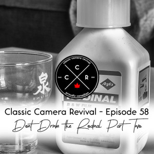 Classic Camera Revival - Episode 58 - Don’t Drink the Rodinal (Part Two)