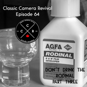 Classic Camera Revival - Episode 64 - Don’t Drink the Rodinal Pt. III