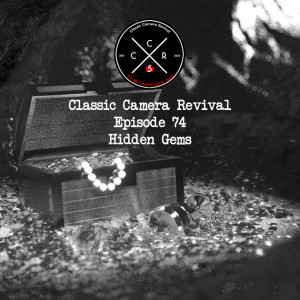 Classic Camera Revival - Episode 74 - Hidden Gems