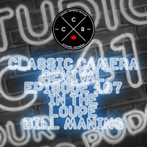 Classic Camera Revival - Episode 107 - In the Loupe: Bill Manning