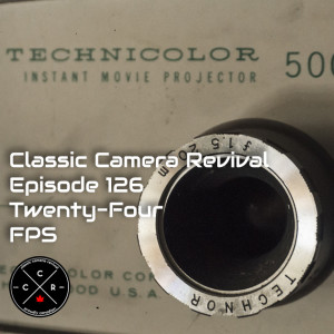 Classic Camera Revival - Episode 126 - Twenty-Four FPS