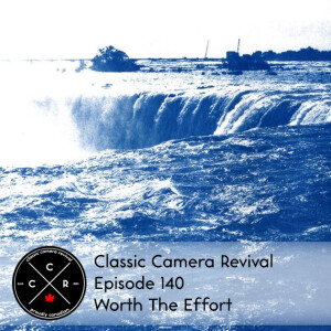 Classic Camera Revival - Episode 140 - Worth the Effort
