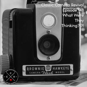 Classic Camera Revival - Episode 148 - What Were They Thinking?!?