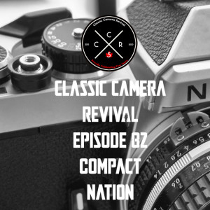 Classic Camera Revival - Episode 82 - Compact Nation