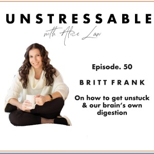 Episode 50 - Britt Frank on how to get unstuck & your brain’s own digestion