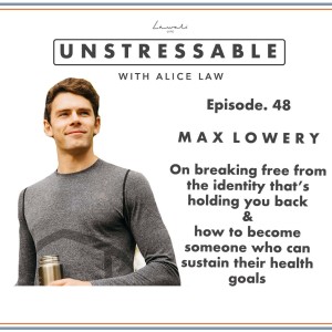 Episode 48 - Max Lowery on breaking free from the identity that’s holding you back & how to become someone who can sustain their health goals