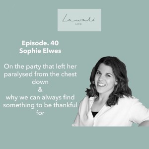 Episode 40 - Sophie Elwes on the party that left her paralysed from the chest down & how we can always find something to be thankful for