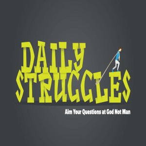 Daily Struggles - Aim Your Questions At God Not Man by Pastor Duane Lowe