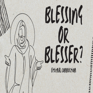 Blessing Or Blesser - Eternal Connection by Pastor Duane Lowe