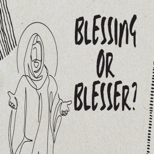 Blessing or Blesser? by Pastor Duane Lowe