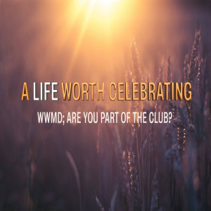A Life Worth Celebrating - WWMD; Are You Part Of The Club by Pastor Duane Lowe