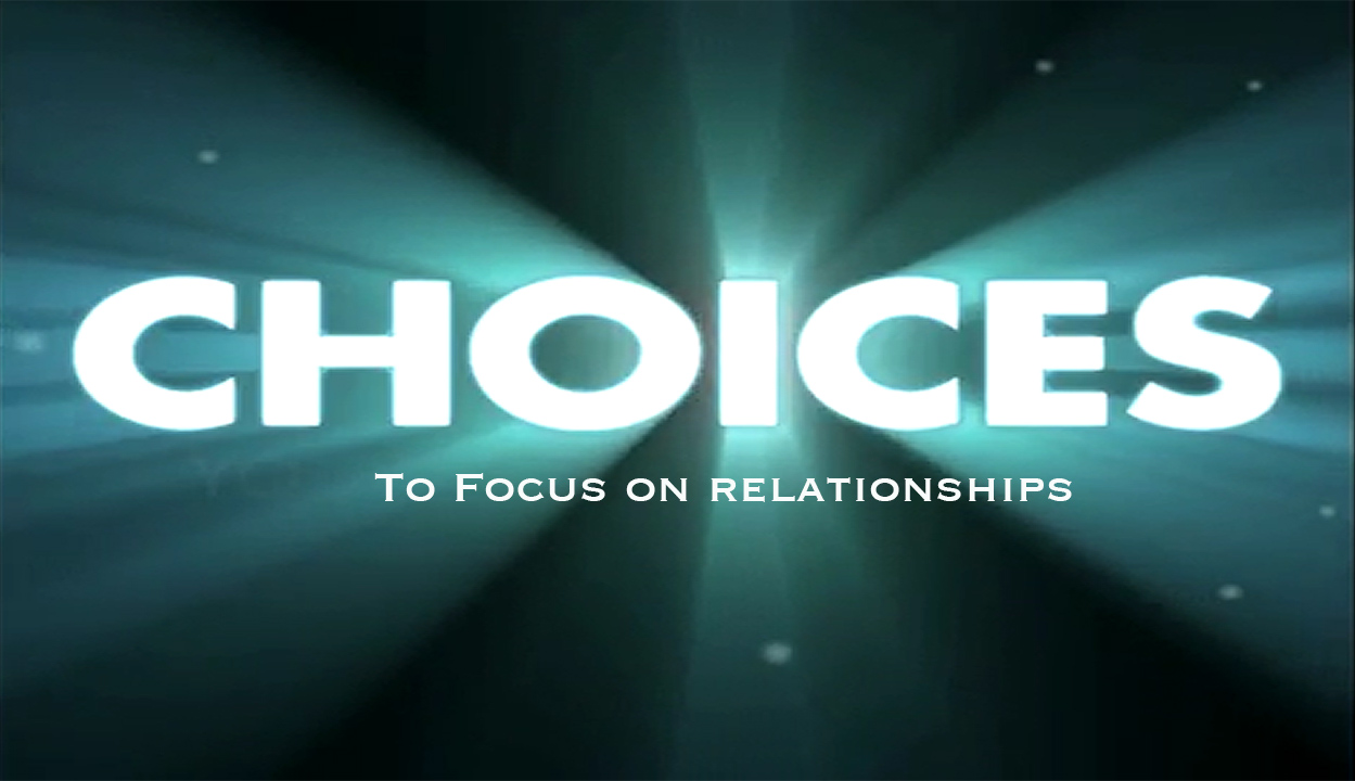 Choices- To Focus On Relationships by Pastor Duane Lowe 