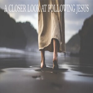 A Closer Look At Following Jesus - by Pastor Duane Lowe