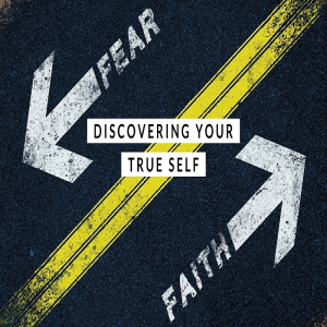Faith ＞ Fear - Discovering Your True Self by Pastor Duane Lowe