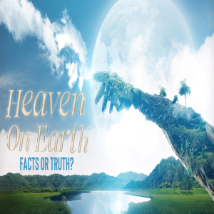 Heaven on Earth | Truth or Facts Part 3 by Pastor Duane Lowe