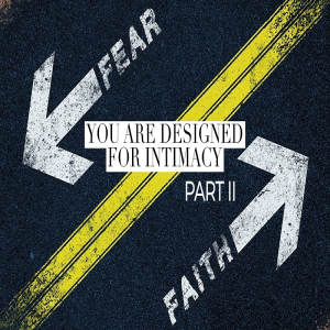 Faith > Fear - You Are Designed For Intimacy Part 2 by Pastor Duane Lowe